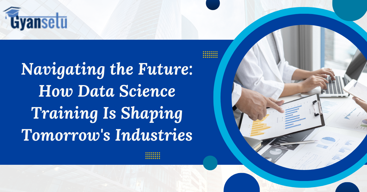 Navigating the Future: How Data Science Training Is Shaping Tomorrow's ...